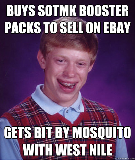 Buys sotmk booster packs to sell on ebay gets bit by mosquito with west nile  Bad Luck Brian