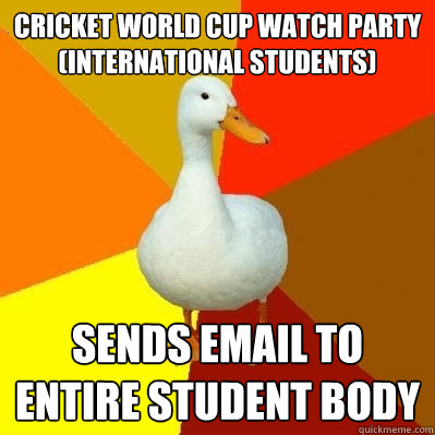 cricket world cup watch party (international students) sends email to entire student body  Tech Impaired Duck