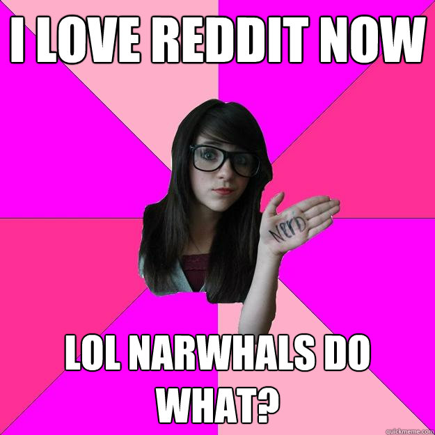 I love reddit now lol narwhals do what? - I love reddit now lol narwhals do what?  Idiot Nerd Girl