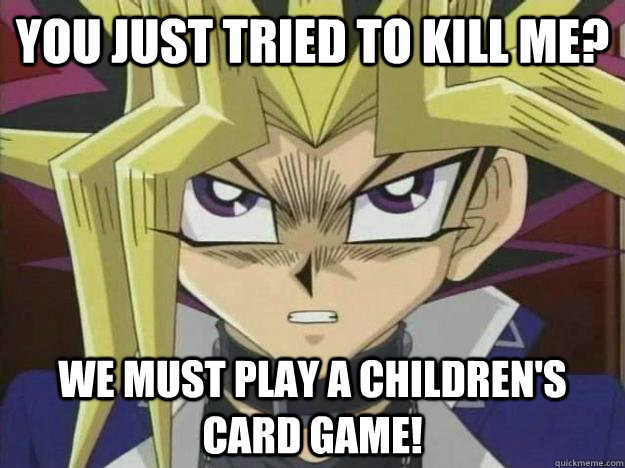 You just tried to kill me? We must play a children's card game!  