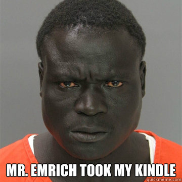  mr. emrich took my kindle  Harmless Black Guy