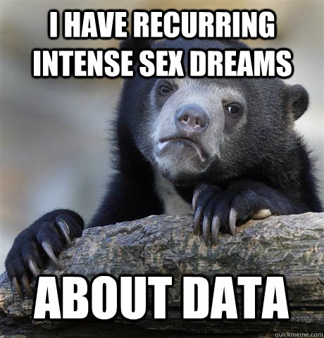 I have recurring intense sex dreams  about data  Confession Bear