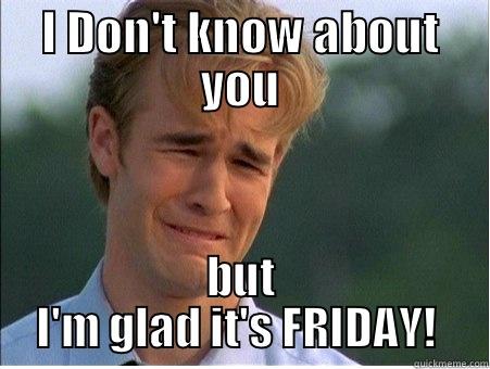 I DON'T KNOW ABOUT YOU BUT I'M GLAD IT'S FRIDAY!  1990s Problems