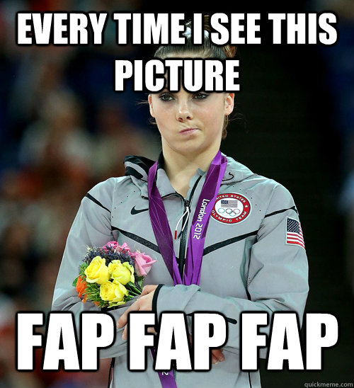 Every Time I See This Picture Fap Fap Fap Mckayla Not Impressed Quickmeme 