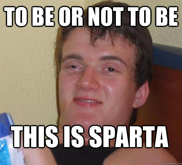 to be or not to be this is sparta  10 Guy