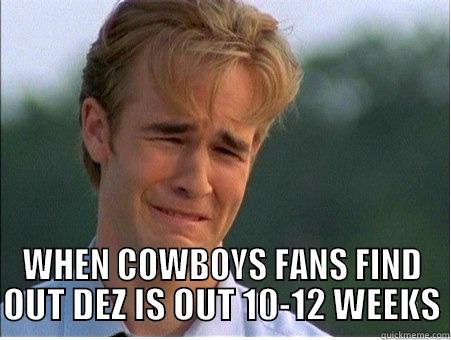  WHEN COWBOYS FANS FIND OUT DEZ IS OUT 10-12 WEEKS 1990s Problems