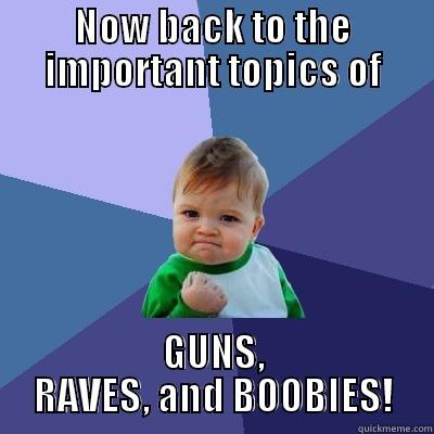 Football is Over - NOW BACK TO THE IMPORTANT TOPICS OF GUNS, RAVES, AND BOOBIES! Success Kid