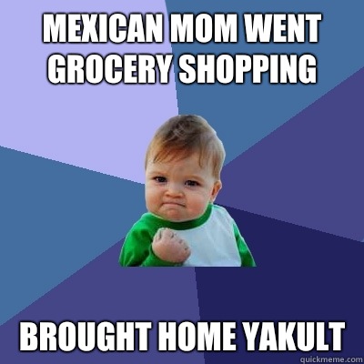 Mexican mom went grocery shopping brought home yakult  Success Kid