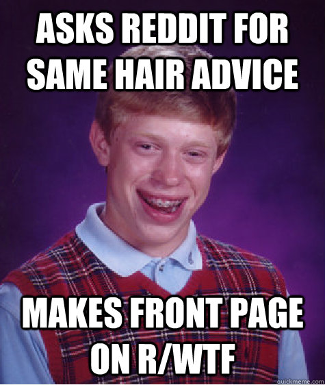 Asks reddit for same hair advice Makes front page on r/wtf   Bad Luck Brian