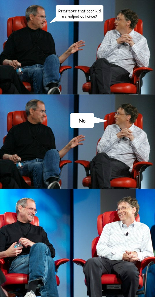 Remember that poor kid we helped out once? No  Steve Jobs vs Bill Gates