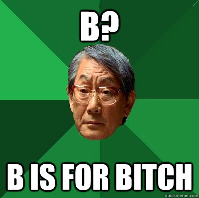 B? B IS FOR BITCH  High Expectations Asian Father