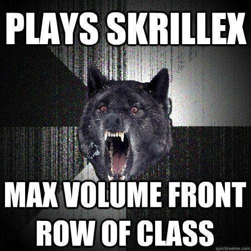 Plays Skrillex Max Volume Front Row of Class  Insanity Wolf