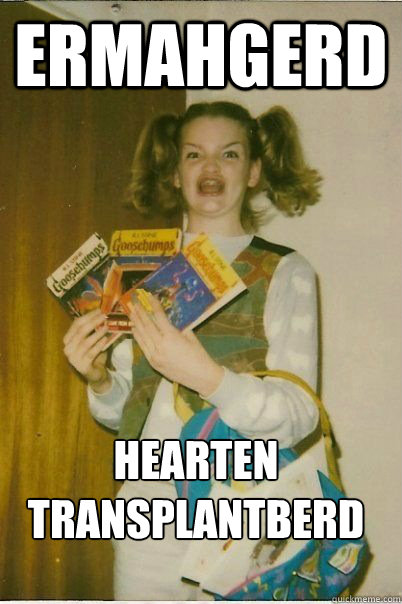 ERMAHGERD hearten transplantberd  ERMAHGERD