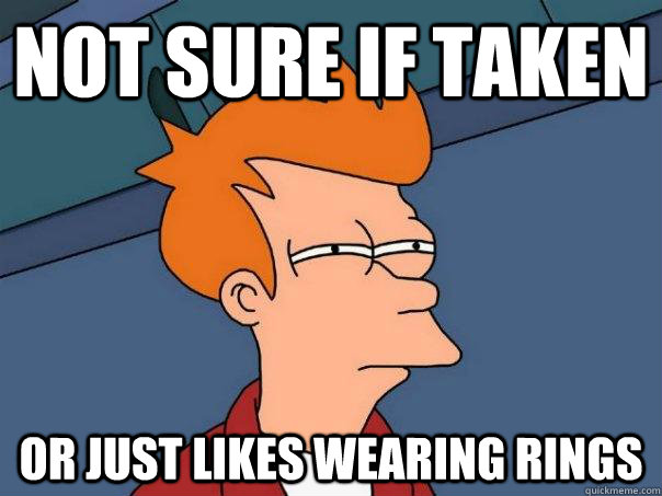 Not sure if taken Or just likes wearing rings  Futurama Fry