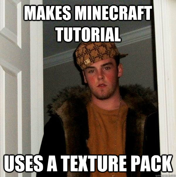 MAKES MINECRAFT TUTORIAL USES A TEXTURE PACK  Scumbag Steve