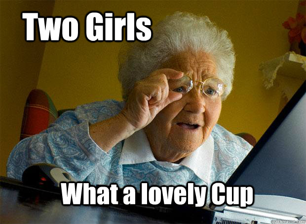 Two Girls What a lovely Cup  Grandma finds the Internet