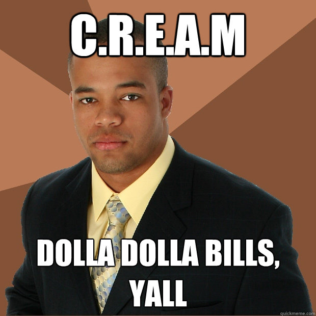 C.R.E.A.M dolla dolla bills, yall - C.R.E.A.M dolla dolla bills, yall  Successful Black Man