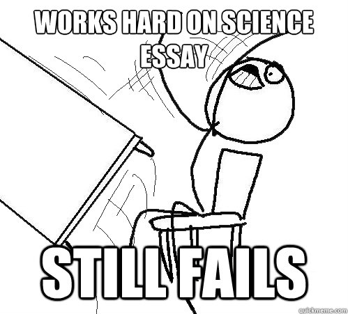 Works hard on science essay still fails  Flip A Table