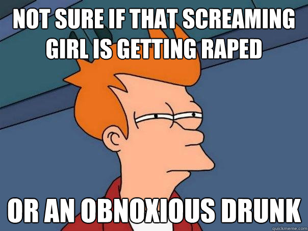 Not sure if that screaming girl is getting raped or an obnoxious drunk - Not sure if that screaming girl is getting raped or an obnoxious drunk  Futurama Fry