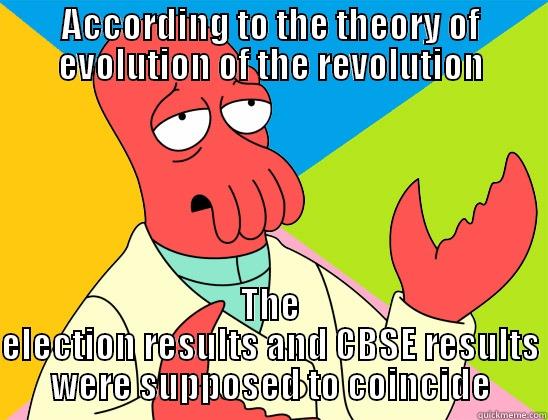 ACCORDING TO THE THEORY OF EVOLUTION OF THE REVOLUTION THE ELECTION RESULTS AND CBSE RESULTS WERE SUPPOSED TO COINCIDE Futurama Zoidberg 