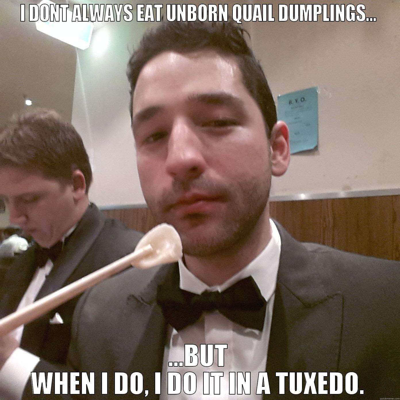 I DONT ALWAYS EAT UNBORN QUAIL DUMPLINGS... ...BUT WHEN I DO, I DO IT IN A TUXEDO. Misc