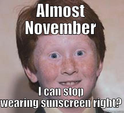 So Naive  - ALMOST NOVEMBER I CAN STOP WEARING SUNSCREEN RIGHT? Over Confident Ginger