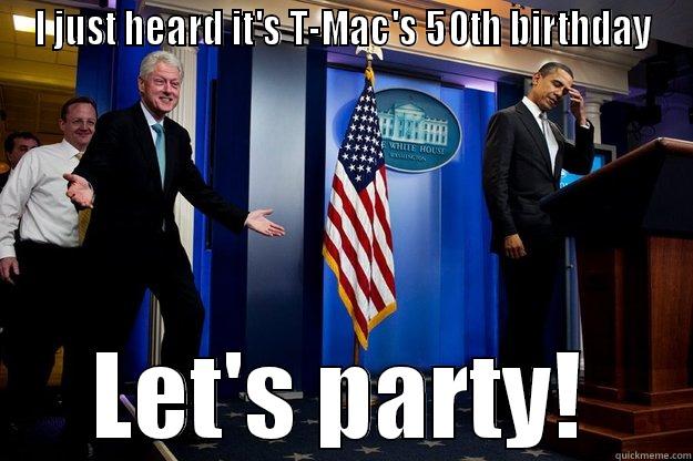 I JUST HEARD IT'S T-MAC'S 50TH BIRTHDAY LET'S PARTY! Inappropriate Timing Bill Clinton