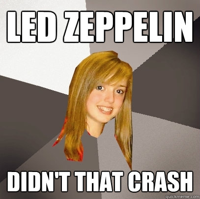 Led Zeppelin Didn't that crash  Musically Oblivious 8th Grader