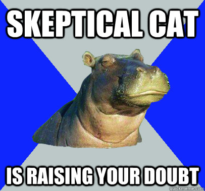 Skeptical Cat Is raising your doubt - Skeptical Cat Is raising your doubt  Skeptical Hippo