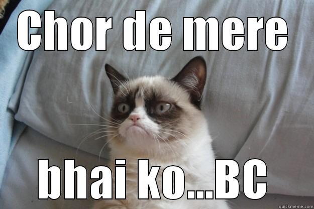 CHOR DE MERE BHAI KO...BC Grumpy Cat