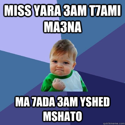 miss yara 3am t7ami ma3na ma 7ada 3am yshed mshato  - miss yara 3am t7ami ma3na ma 7ada 3am yshed mshato   Success Kid