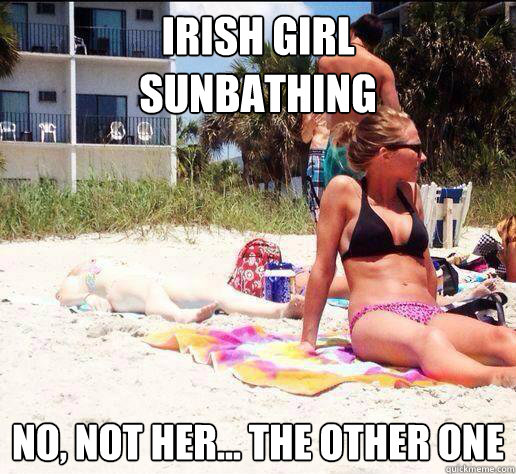 irish girl 
sunbathing No, not her... the other one - irish girl 
sunbathing No, not her... the other one  white girl sunbathing