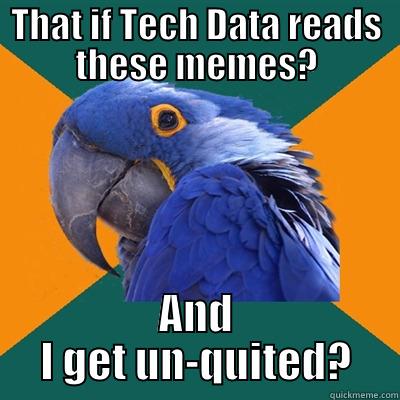 TD morpheous - THAT IF TECH DATA READS THESE MEMES? AND I GET UN-QUITED? Paranoid Parrot