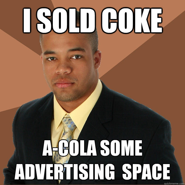 I SOLD COKE A-COLA SOME ADVERTISING  SPACE  Successful Black Man