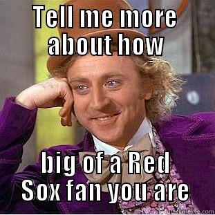 TELL ME MORE ABOUT HOW BIG OF A RED SOX FAN YOU ARE Condescending Wonka