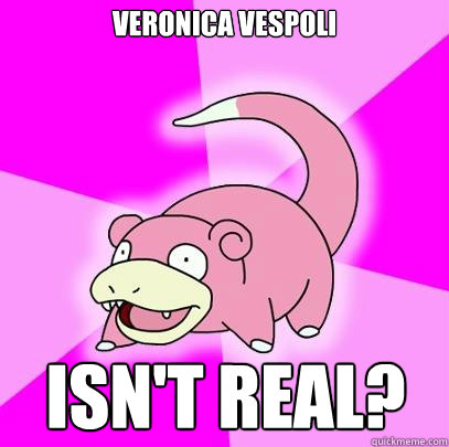 Veronica vespoli Isn't real?  Slowpoke