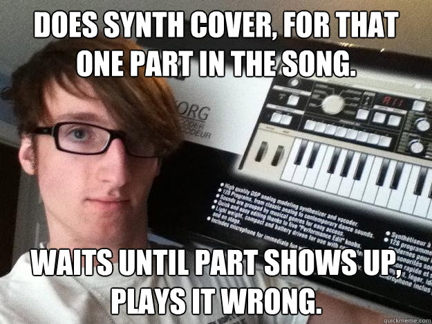 Does synth cover, for that one part in the song. Waits until part shows up, plays it wrong. - Does synth cover, for that one part in the song. Waits until part shows up, plays it wrong.  Scene Band Synth Player