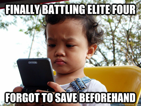 Finally battling Elite Four forgot to save beforehand  First grade problems