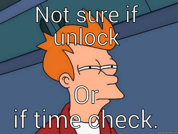 NOT SURE IF UNLOCK OR IF TIME CHECK. Futurama Fry