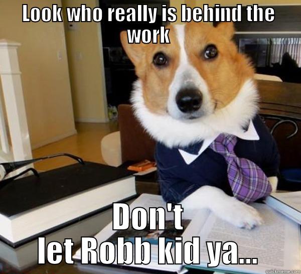 LOOK WHO REALLY IS BEHIND THE WORK DON'T LET ROBB KID YA... Lawyer Dog