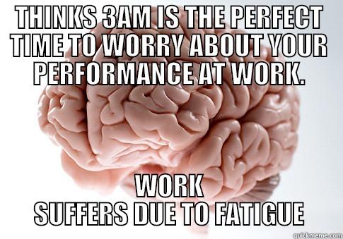 Yep, that seems productive. - THINKS 3AM IS THE PERFECT TIME TO WORRY ABOUT YOUR PERFORMANCE AT WORK. WORK SUFFERS DUE TO FATIGUE Scumbag Brain