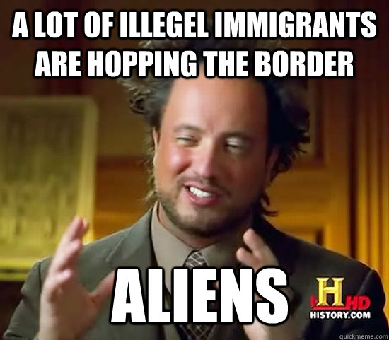 A lot of illegel immigrants are hopping the border  Aliens - A lot of illegel immigrants are hopping the border  Aliens  Ancient Aliens