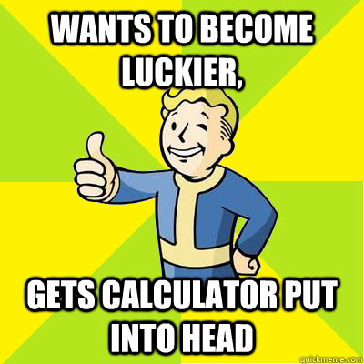 wants to become luckier, gets calculator put into head  Fallout new vegas