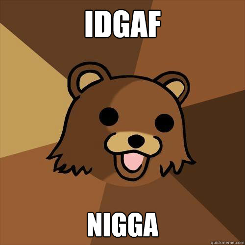 IDGAF NIGGA  Pedobear