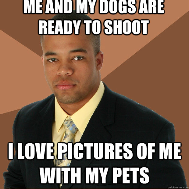 Me and my dogs are ready to shoot  I love pictures of me with my pets  Successful Black Man