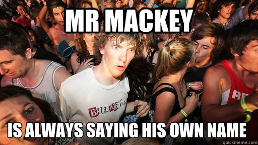 MR MACKEY IS ALWAYS SAYING HIS OWN NAME  Sudden Clarity Clarence