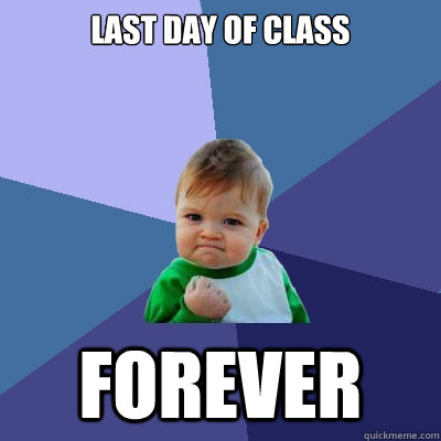 last day of class forever - last day of class forever  Success Kid