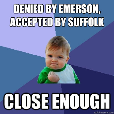 Denied by Emerson, accepted by suffolk close enough   Success Kid