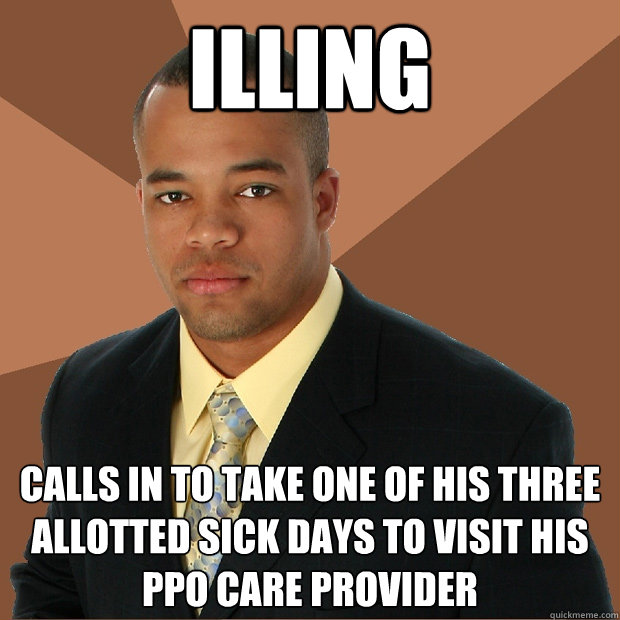 illing  calls in to take one of his three allotted sick days to visit his PPO care provider - illing  calls in to take one of his three allotted sick days to visit his PPO care provider  Successful Black Man