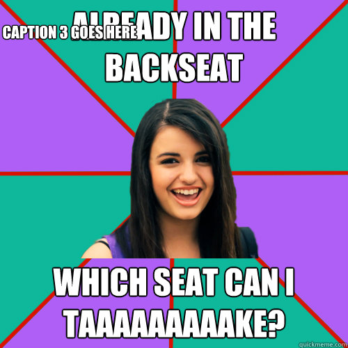 Already in the backseat which seat can I Taaaaaaaaake? Caption 3 goes here - Already in the backseat which seat can I Taaaaaaaaake? Caption 3 goes here  Rebecca Black